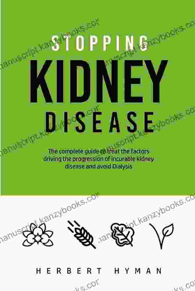 The Complete Guide To Treat The Factors Driving The Progression Of Incurable Diseases Stopping Kidney Disease: The Complete Guide To Treat The Factors Driving The Progression Of Incurable Kidney Disease And Avoid Dialysis