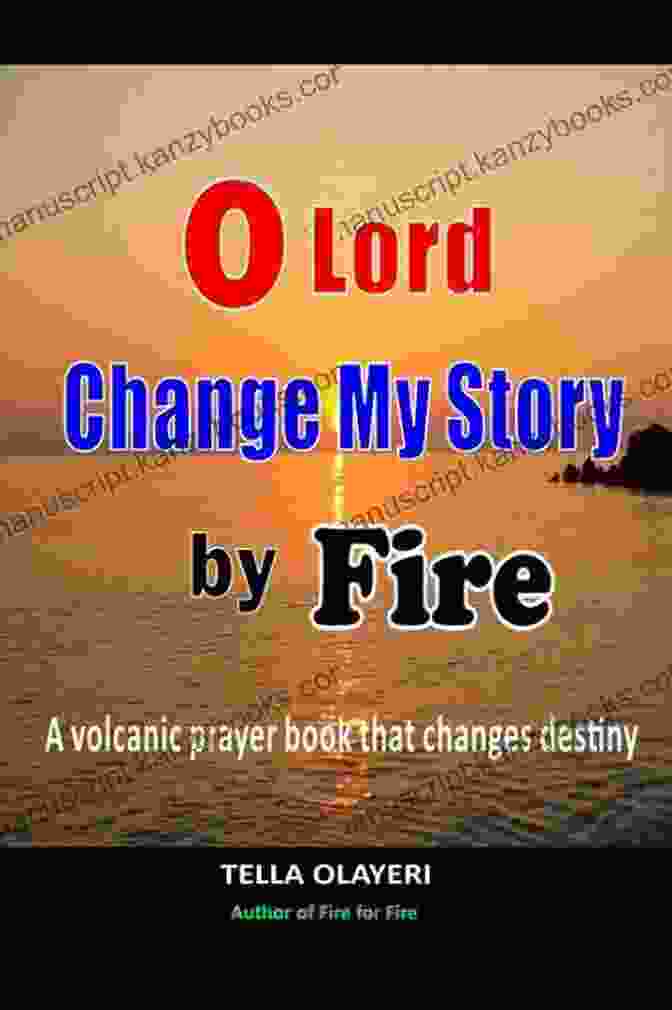 Volcanic Prayer That Changes Destiny Book Cover O Lord Change My Story By Fire: A Volcanic Prayer That Changes Destiny (Powerful Prayers For Every Need 5)