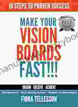 MAKE YOUR VISION BOARDS FAST : 10 STEPS TO PROVEN SUCCESS