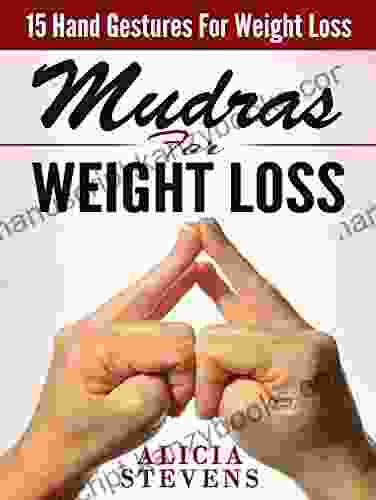 Mudras: Mudras For Weight Loss: 15 Easy Hand Gestures For Easy Weight Loss (Mudras Mudras For Beginners Mudras For Weight Loss)