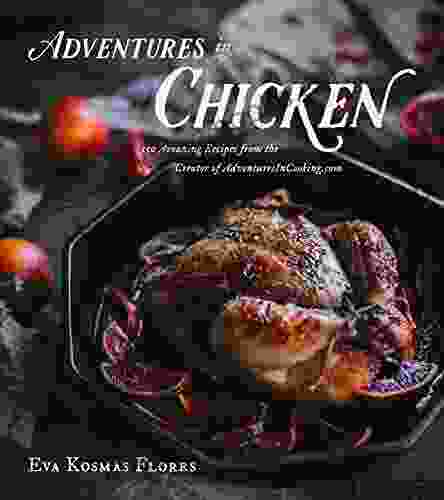 Adventures in Chicken: 150 Amazing Recipes from the Creator of AdventuresInCooking com