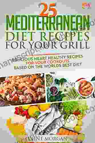 25 MEDITERRANEAN DIET RECIPES FOR YOUR GRILL: DELICIOUS HEART HEALTHY RECIPES FOR YOUR COOKOUTS BASED ON THE WORLDS BEST DIET