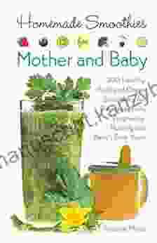 Homemade Smoothies For Mother And Baby: 300 Healthy Fruit And Green Smoothies For Preconception Pregnancy Nursing And Baby S First Years