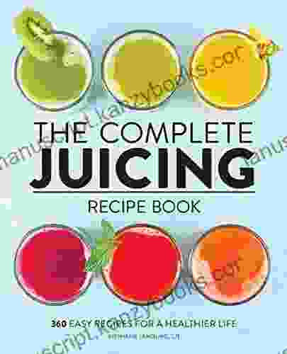 The Complete Juicing Recipe Book: 360 Easy Recipes For A Healthier Life