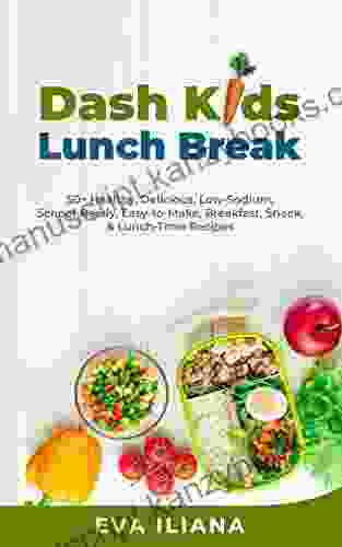 Dash Kids Lunch Break: 50+ Healthy Delicious Low Sodium School Ready Easy To Make Breakfast Snack Lunch Time Recipes