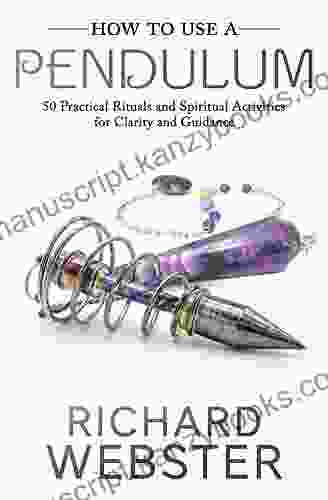 How To Use A Pendulum: 50 Practical Rituals And Spiritual Activities For Clarity And Guidance