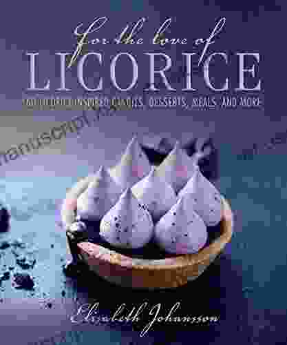 For The Love Of Licorice: 60 Licorice Inspired Candies Desserts Meals And More