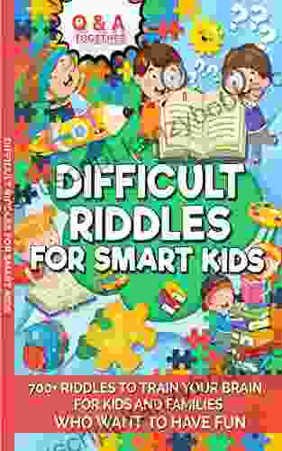 Difficult Riddles For Smart Kids : 700+ Riddles To Train Your Brain/ For Kids Adults And Families Who Want To Have Fun Questions Answers Together