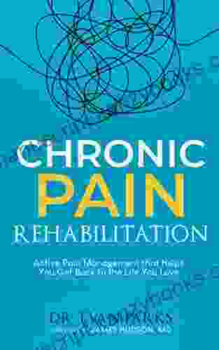 Chronic Pain Rehabilitation: Active Pain Management That Helps You Get Back To The Life You Love