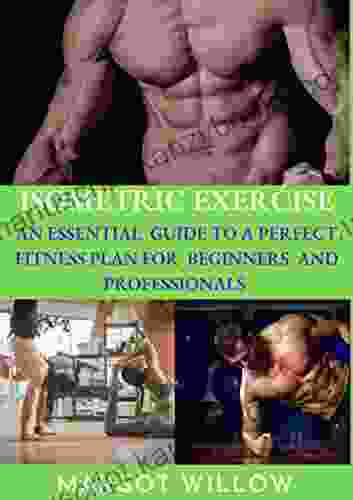 Isometric Exercise: An Essential Guide To A Perfect Fitness Plan For Beginners And Professionals