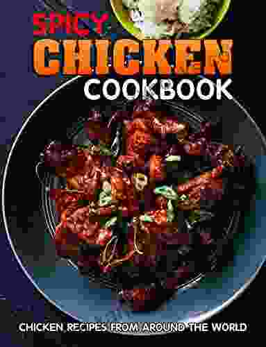 SPICY CHICKEN COOKBOOK: Chicken Recipes From Around The World