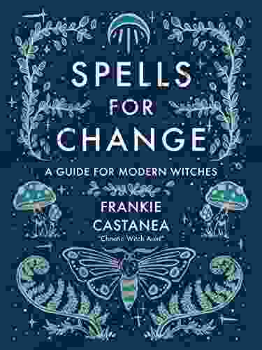 Spells For Change: A Guide For Modern Witches