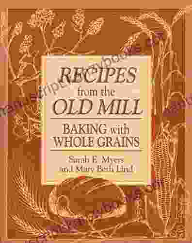 Recipes From The Old Mill: Backing With Whole Grains