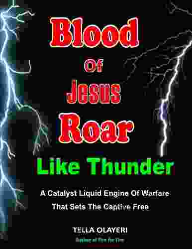 Blood Of Jesus Roar Like Thunder: A Catalyst Liquid Engine Of Warfare That Sets The Captives Free (Praying The Blood Of Jesus)