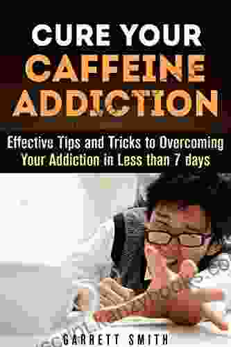 Caffeine: The Caffeine Addiction Cure: Effective Tips And Secrets To Overcoming Your Caffeine Addiction Naturally