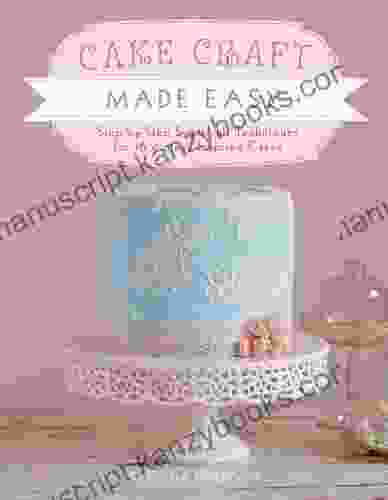 Cake Craft Made Easy: Step By Step Sugarcraft Techniques For 16 Vintage Inspired Cakes