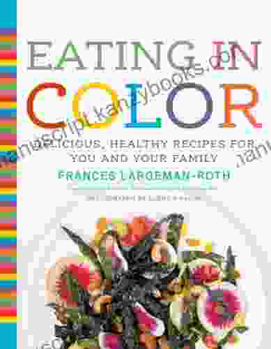 Eating In Color: Delicious Healthy Recipes For You And Your Family