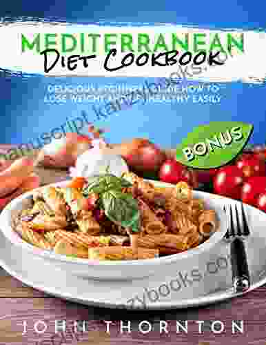 Mediterranean Diet Cookbook: Delicious Beginners Guide How To Lose Weight And Get Healthy Easily