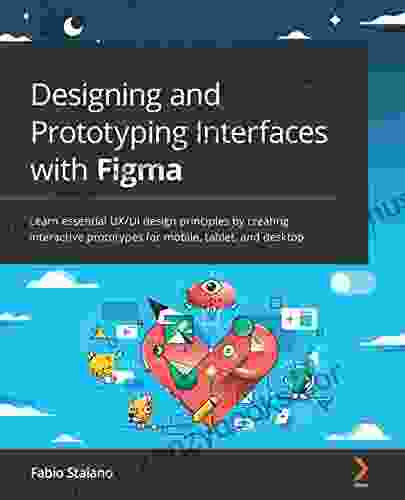 Designing and Prototyping Interfaces with Figma: Learn essential UX/UI design principles by creating interactive prototypes for mobile tablet and desktop