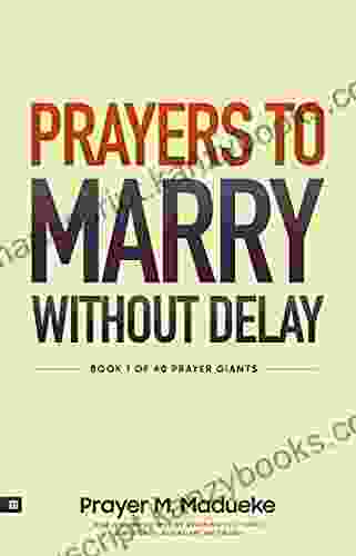 Prayers To Marry Without Delay: Destroying Demonic Delays To Your Marital Destiny Pray Your Way Into Marital Breakthrough (40 Prayer Giants 1)