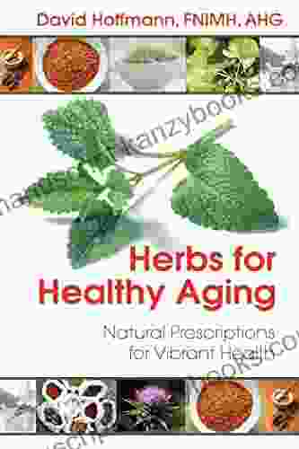 Herbs For Healthy Aging: Natural Prescriptions For Vibrant Health