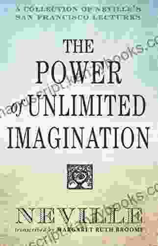 The Power Of Unlimited Imagination: A Collection Of Neville S San Francisco Lectures