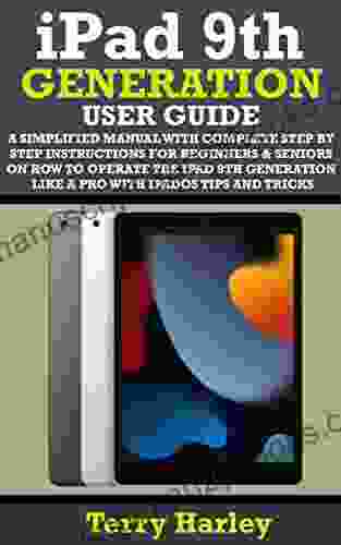 IPAD 9TH GENERATION USER GUIDE: A Simplified Manual With Complete Step By Step Instructions For Beginners Seniors On How To Operate The IPad 9th Generation Like A Pro With IPadOS Tips And Tricks