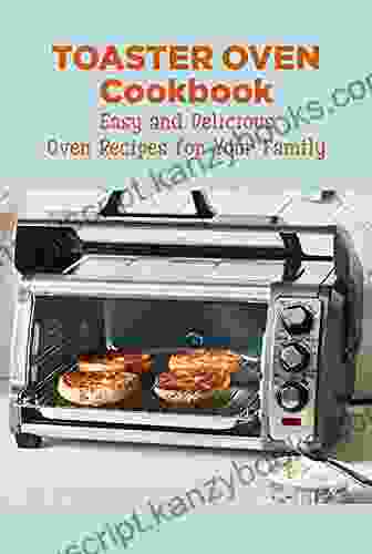 Toaster Oven Cookbook: Easy And Delicious Oven Recipes For Your Family