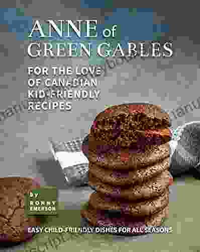 Anne Of Green Gables: For The Love Of Canadian Kid Friendly Recipes: Easy Child Friendly Dishes For All Seasons