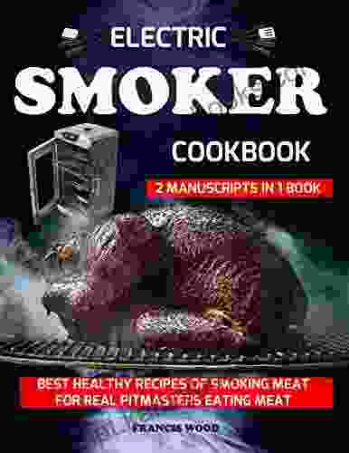 ELECTRIC SMOKER COOKBOOK 2 Manuscripts in 1 Book: Best Healthy Recipes of Smoking Meat for Real Pitmasters Eating Meat (carnivore diet friendly bbq bible beef pork lamb chicken turkey recipes)