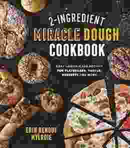 2 Ingredient Miracle Dough Cookbook: Easy Lower Carb Recipes For Flatbreads Bagels Desserts And More