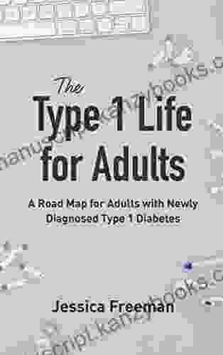 The Type 1 Life For Adults: A Road Map For Adults With Newly Diagnosed Type 1 Diabetes