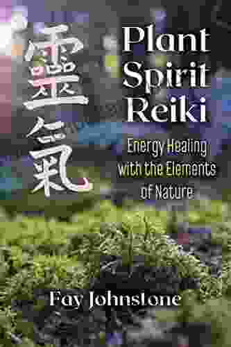 Plant Spirit Reiki: Energy Healing With The Elements Of Nature