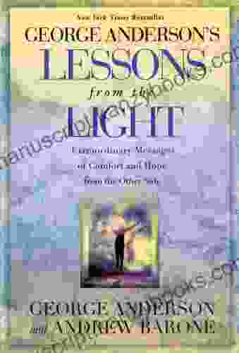 George Anderson s Lessons from the Light: Extraordinary Messages of Comfort and Hope from the Other Side