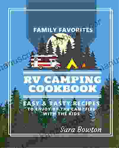 RV Camping Cookbook: Family Favorites Easy And Tasty Recipes To Enjoy By The Campfire With The Kids (Smart Camping)