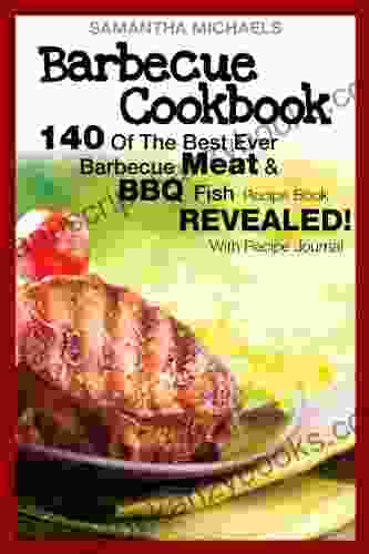 Barbecue Cookbook: 140 Of The Best Ever Barbecue Meat BBQ Fish Recipes Revealed (With Recipe Journal)