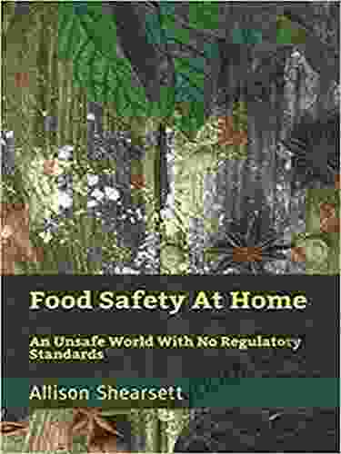 Food Safety At Home: An Unsafe World With No Regulatory Standards (Louis Bevoc Of Educational And Informational Books)