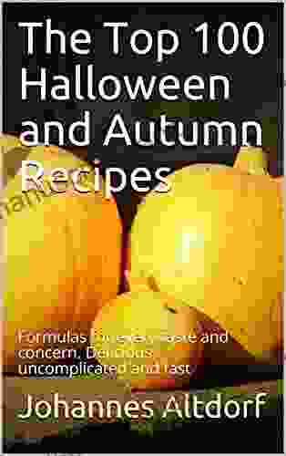 The Top 100 Halloween And Autumn Recipes: Formulas For Every Taste And Concern Delicious Uncomplicated And Fast