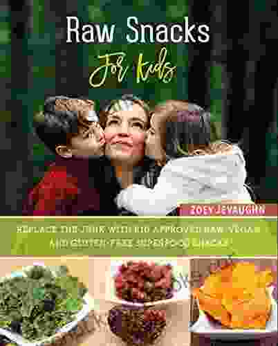 Raw Snacks For Kids: Replace The Junk With Kid Approved Raw Vegan And Gluten Free Superfood Snacks