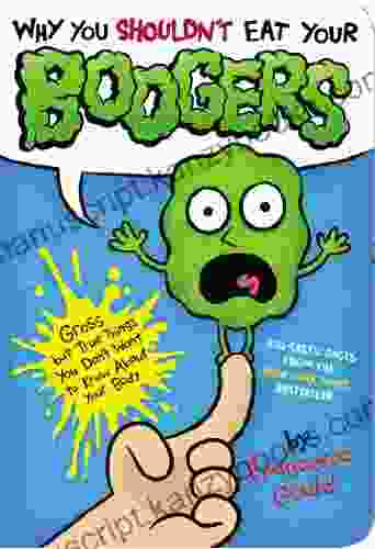 Why You Shouldn T Eat Your Boogers: Gross But True Things You Don T Want To Know About Your Body