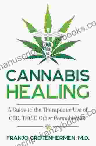 Cannabis Healing: A Guide To The Therapeutic Use Of CBD THC And Other Cannabinoids