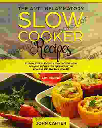 The Anti Inflammatory Slow Cooker Recipes: Step By Step Guide With 130+ Proven Slow Cooking Recipes For Immune System Healing And Overall Health (Anti Inflammatory Diet 2)