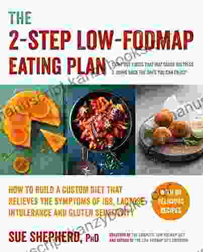 The 2 Step Low FODMAP Eating Plan: How To Build A Custom Diet That Relieves The Symptoms Of IBS Lactose Intolerance And Gluten Sensitivity (Low Fodmap Diet)