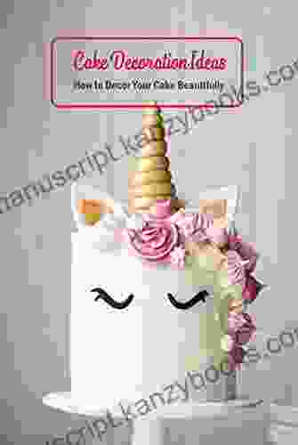 Cake Decoration Ideas: How To Decor Your Cake Beautifully: Cake Decoring Guide