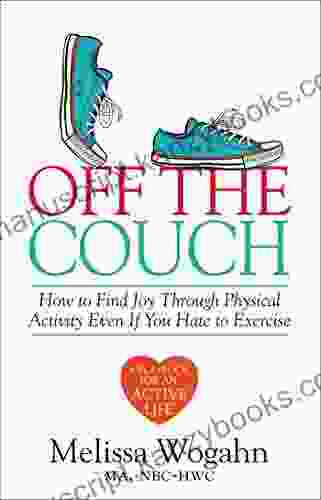 Off The Couch: How To Find Joy Through Physical Activity Even If You Hate To Exercise