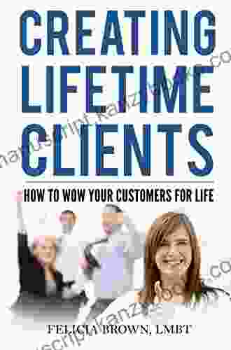 Creating Lifetime Clients: How To Wow Your Customers For Life