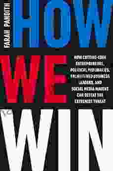 How We Win: How Cutting Edge Entrepreneurs Political Visionaries Enlightened Business Leaders And Social Media Mavens Can Defeat The Extremist Threat