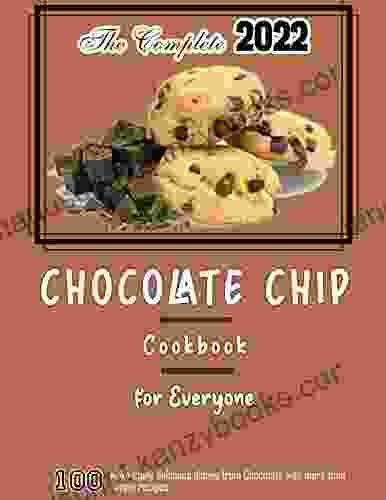 The Complete 2024 Chocolate Chip Cookbook For Everyone: Make Many Delicious Dishes From Chocolate With More Than 100 Simple Recipes