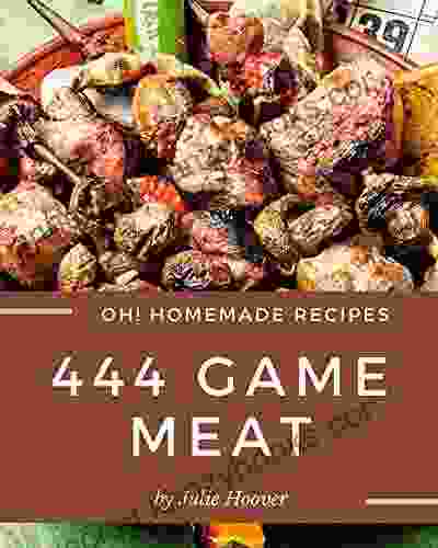 Oh 444 Homemade Game Meat Recipes: A Timeless Homemade Game Meat Cookbook