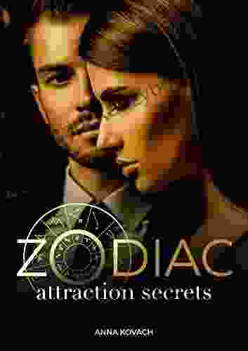 Zodiac Attraction Secrets: How To Get A Man Based On His Zodiac Sign: Learn How To Understand Attract Keep A Man Using The Power Of Astrology